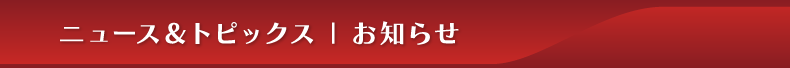 ニュース＆トピックス　お知らせ